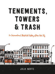 Title: Tenements, Towers and Trash: An Unconventional Illustrated History of New York City, Author: Julia Wertz