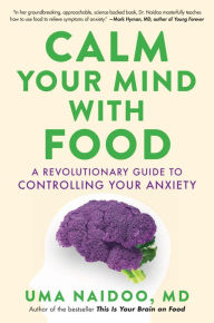 Kindle ebook italiano download Calm Your Mind with Food: A Revolutionary Guide to Controlling Your Anxiety by Uma Naidoo MD MOBI FB2