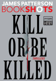 Title: Kill or Be Killed: Thrillers, Author: James Patterson