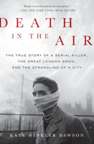 Title: Death in the Air: The True Story of a Serial Killer, the Great London Smog, and the Strangling of a City, Author: Kate Winkler Dawson