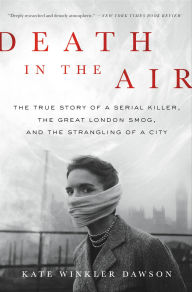 Title: Death in the Air: The True Story of a Serial Killer, the Great London Smog, and the Strangling of a City, Author: Matthew Fleury