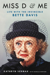 Title: Miss D and Me: Life with the Invincible Bette Davis, Author: Kathryn Sermak