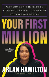 Pdf downloads free ebooks Your First Million: Why You Don't Have to Be Born into a Legacy of Wealth to Leave One Behind by Arlan Hamilton, Rachel L. Nelson