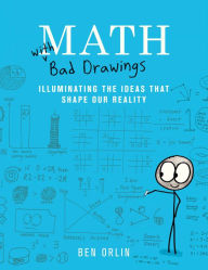 Title: Math with Bad Drawings: Illuminating the Ideas That Shape Our Reality, Author: Ben Orlin