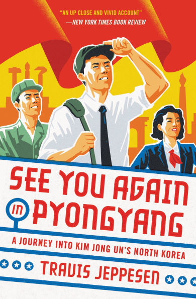 See You Again Pyongyang: A Journey into Kim Jong Un's North Korea