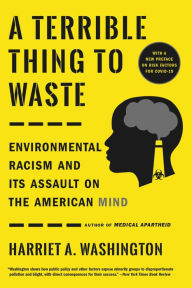 Title: A Terrible Thing to Waste: Environmental Racism and Its Assault on the American Mind, Author: Harriet A. Washington