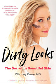 Title: Dirty Looks: The Secret to Beautiful Skin, Author: Whitney Bowe