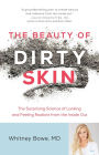 The Beauty of Dirty Skin: The Surprising Science of Looking and Feeling Radiant from the Inside Out