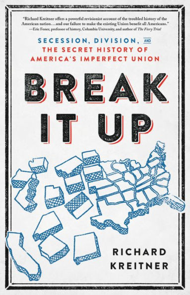 Break It Up: Secession, Division, and the Secret History of America's Imperfect Union