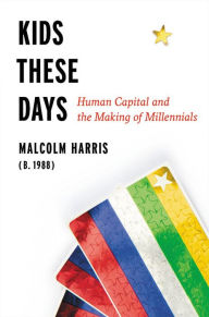 Full pdf books free download Kids These Days: Human Capital and the Making of Millennials CHM