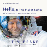 Title: Hello, Is This Planet Earth?: My View from the International Space Station, Author: Tim Peake