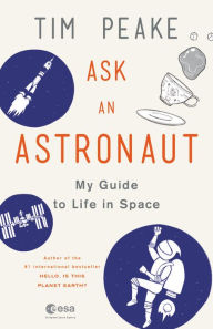 Title: Ask an Astronaut: My Guide to Life in Space, Author: Tim Peake
