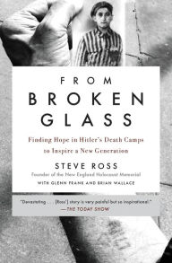 Title: From Broken Glass: My Story of Finding Hope in Hitler's Death Camps to Inspire a New Generation, Author: Steve Ross