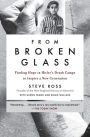 From Broken Glass: Finding Hope in Hitler's Death Camps to Inspire a New Generation