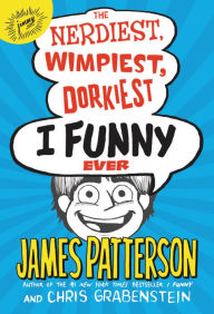 Title: The Nerdiest, Wimpiest, Dorkiest I Funny Ever: A Middle School Story (I Funny Series #6), Author: James Patterson