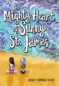 Title: The Mighty Heart of Sunny St. James, Author: Ashley Herring Blake