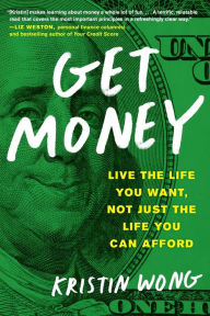 Title: Get Money: Live the Life You Want, Not Just the Life You Can Afford, Author: Kristin Wong