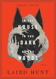 Title: In the House in the Dark of the Woods, Author: Laird Hunt