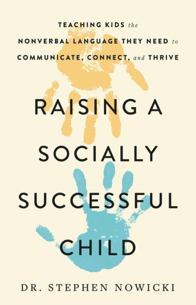 Raising a Socially Successful Child: Teaching Kids the Nonverbal Language They Need to Communicate, Connect, and Thrive