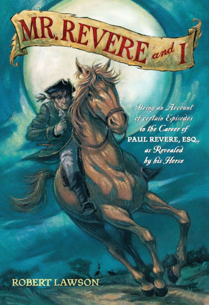 Mr. Revere and I: Being an Account of certain Episodes in the Career of Paul Revere,Esq. as Revealed by his Horse