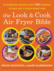 Title: The Look and Cook Air Fryer Bible: 125 Everyday Recipes with 700+ Photos to Help Get It Right Every Time, Author: Bruce Weinstein