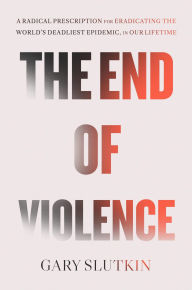 Title: The End of Violence: A Prescription for a Peaceful Society, Author: Gary Slutkin
