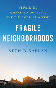Title: Fragile Neighborhoods: Repairing American Society, One Zip Code at a Time, Author: Seth D. Kaplan