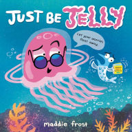 Title: Just Be Jelly, Author: Maddie Frost