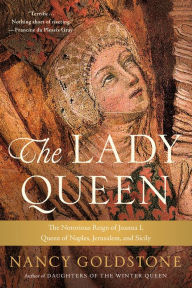 Title: The Lady Queen: The Notorious Reign of Joanna I, Queen of Naples, Jerusalem, and Sicily, Author: Nancy Goldstone