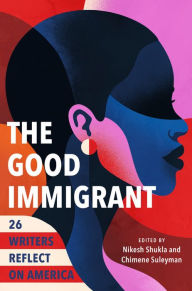 Title: The Good Immigrant: 26 Writers Reflect on America, Author: Nikesh Shukla