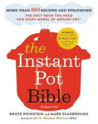 Title: The Instant Pot Bible: More than 350 Recipes and Strategies: The Only Book You Need for Every Model of Instant Pot, Author: Bruce Weinstein