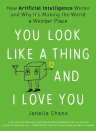 Mobile bookshelf download You Look Like a Thing and I Love You: How Artificial Intelligence Works and Why It's Making the World a Weirder Place by Janelle Shane FB2