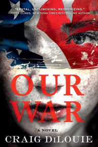 Title: Our War: A Novel, Author: Craig DiLouie