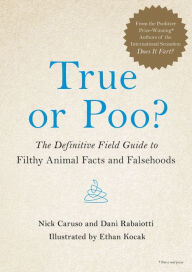 Title: True or Poo?: The Definitive Field Guide to Filthy Animal Facts and Falsehoods, Author: Nick Caruso