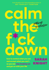 Download ebook format djvu Calm the F*ck Down: How to Control What You Can and Accept What You Can't So You Can Stop Freaking Out and Get On With Your Life  (English literature)