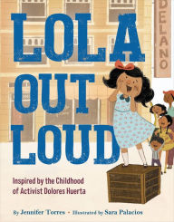 Good ebooks free download Lola Out Loud: Inspired by the Childhood of Activist Dolores Huerta (English literature) 9780316530125 by Jennifer Torres, Sara Palacios 