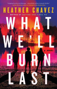 Title: What We'll Burn Last, Author: Heather Chavez