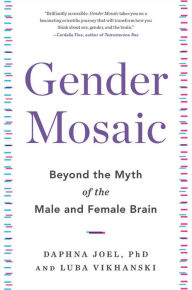 Title: Gender Mosaic: Beyond the Myth of the Male and Female Brain, Author: Daphna Joel PhD