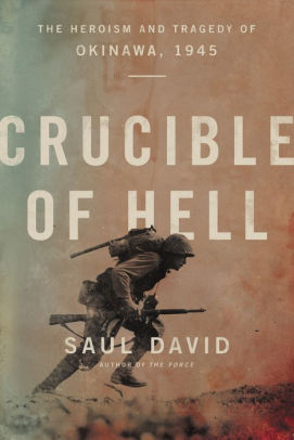 Crucible Of Hell The Heroism And Tragedy Of Okinawa 1945 By Saul David Hardcover Barnes Noble