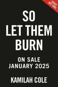Title: So Let Them Burn, Author: Kamilah Cole