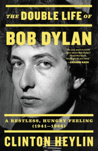 Title: The Double Life of Bob Dylan: A Restless, Hungry Feeling, 1941-1966, Author: Clinton Heylin