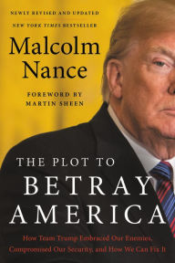 Title: The Plot to Betray America: How Team Trump Embraced Our Enemies, Compromised Our Security, and How We Can Fix It, Author: Malcolm Nance