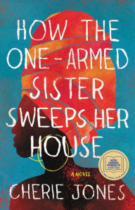 Online books to download free How the One-Armed Sister Sweeps Her House: A Novel RTF by Cherie Jones