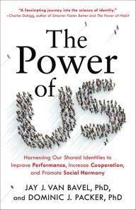 Title: The Power of Us: Harnessing Our Shared Identities to Improve Performance, Increase Cooperation, and Promote Social Harmony, Author: Jay J. Van Bavel PhD