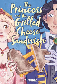 Title: The Princess and the Grilled Cheese Sandwich (A Graphic Novel), Author: Deya Muniz