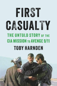 Pdf ebooks for mobiles free download First Casualty: The Untold Story of the CIA Mission to Avenge 9/11 (English Edition) PDB ePub 9780316540971 by Toby Harnden, Toby Harnden