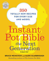 Download google books in pdf free Instant Pot Bible: The Next Generation: 350 Totally New Recipes for Every Size and Model English version 9780316541091 by Bruce Weinstein, Mark Scarbrough 