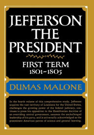 Title: Jefferson the President: First Term, 1801-1805: Jefferson and His Time, Volume 4, Author: Dumas Malone