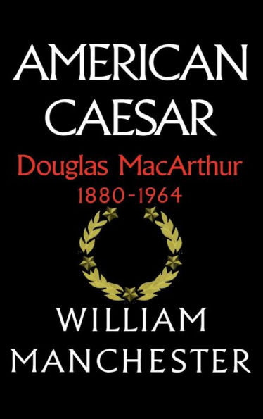 American Caesar: Douglas MacArthur 1880-1964