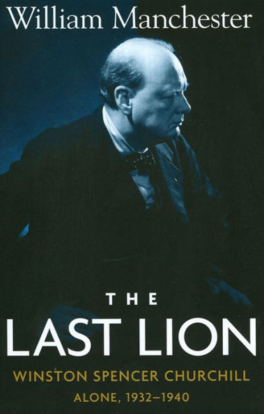 The Last Lion: Winston Spencer Churchill, Volume 2: Alone, 1932-1940
